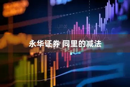 永华证券 同里的减法