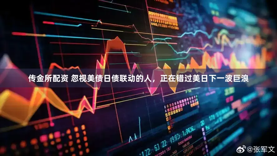 传金所配资 忽视美债日债联动的人，正在错过美日下一波巨浪